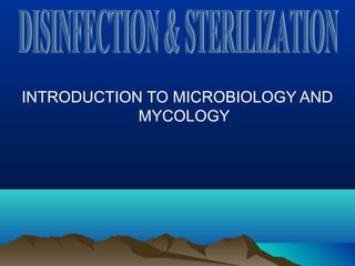 INTRODUCTION TO MICROBIOLOGY AND
MYCOLOGY
 