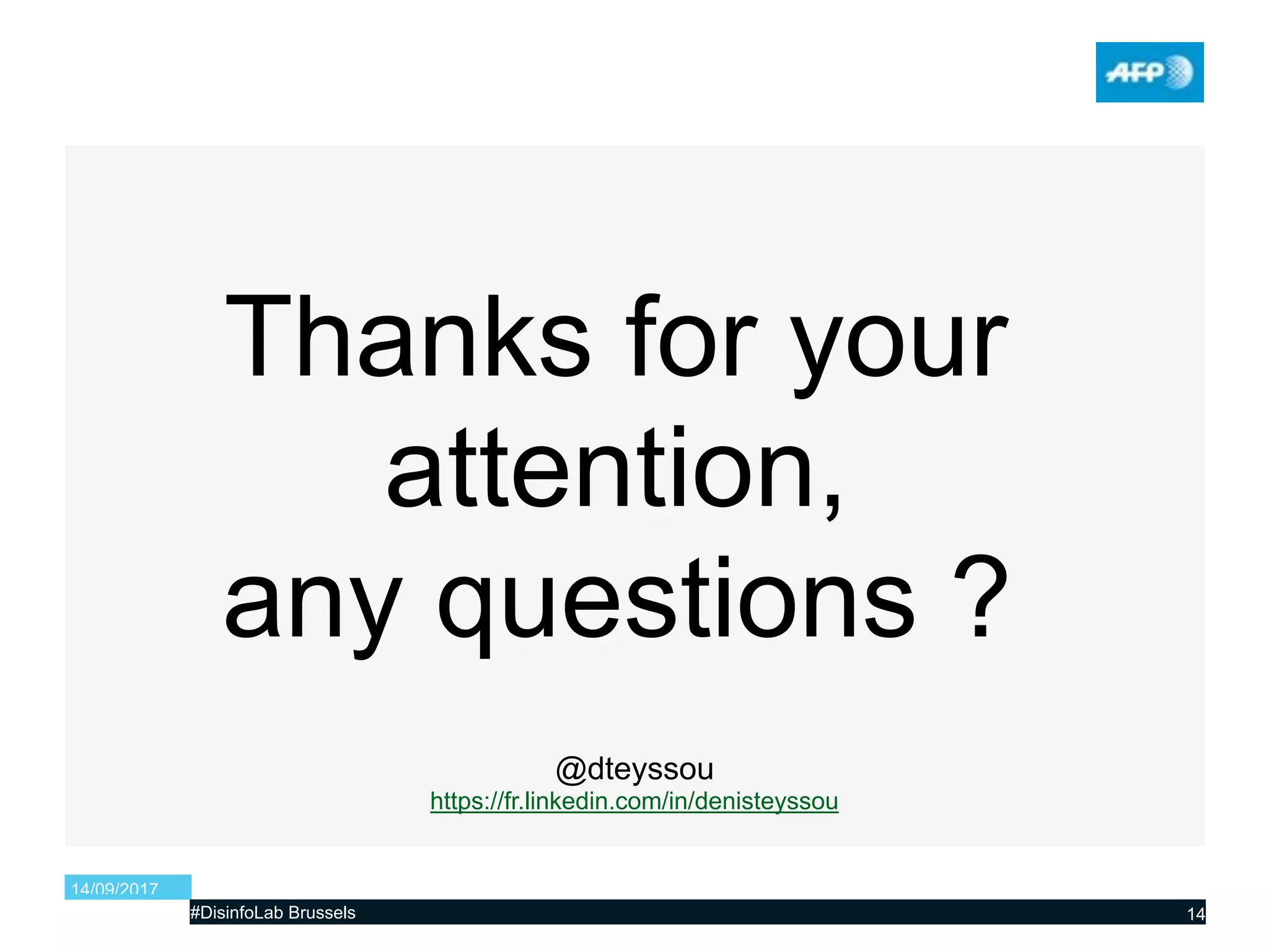 14/09/2017
#DisinfoLab Brussels 14
Thanks for your
attention,
any questions ?
@dteyssou
https://fr.linkedin.com/in/denisteyssou