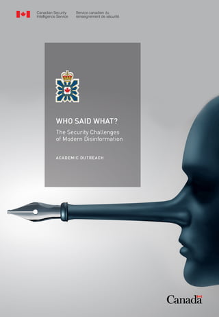 WHO SAID WHAT?
The Security Challenges
of Modern Disinformation
ACADEMIC OUTREACH
Canadian Security
Intelligence Service
Service canadien du
renseignement de sécurité
Canadian Security
Intelligence Service
Service canadien du
renseignement de sécurité
 