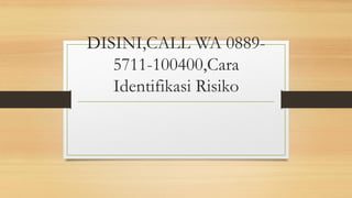 DISINI,CALL WA 0889-
5711-100400,Cara
Identifikasi Risiko
 