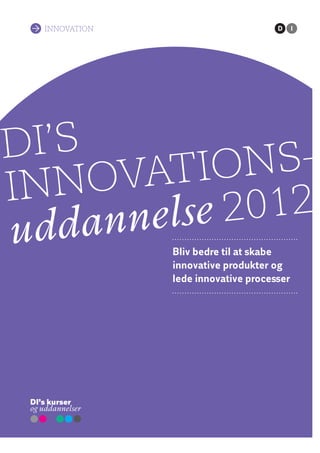 InnovatIon




DI’S          nS-
Inn  ov atIo
   dan nelse 2012
ud             Bliv bedre til at skabe
               innovative produkter og
               lede innovative processer
 