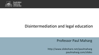 Disintermediation and legal education
Professor Paul Maharg
http://www.slideshare.net/paulmaharg
paulmaharg.com/slides
 
