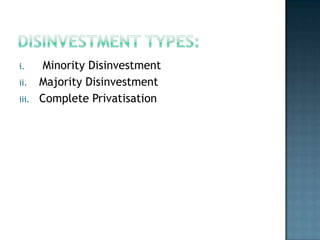 i.      Minority Disinvestment
ii.    Majority Disinvestment
iii.   Complete Privatisation
 