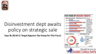 Disinvestment dept awaits
policy on strategic sale
Says Rs 28.5K-Cr Target Appears Too Steep For This Fiscal
 