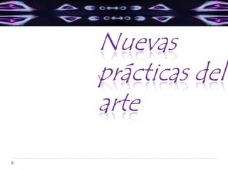 Nuevas
prácticas del
arte

 