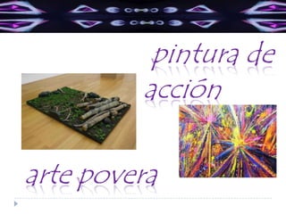 pintura de
acción
arte povera

 