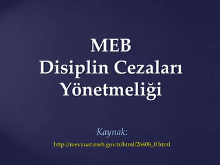 MEB
Disiplin Cezaları
Yönetmeliği
Kaynak:
http://mevzuat.meb.gov.tr/html/26408_0.html
 