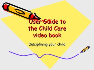 User Guide to the Child Care video book Disciplining your child 