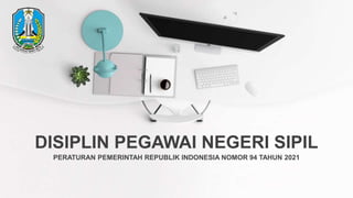 DISIPLIN PEGAWAI NEGERI SIPIL
PERATURAN PEMERINTAH REPUBLIK INDONESIA NOMOR 94 TAHUN 2021
 