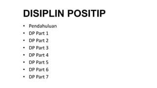 DISIPLIN POSITIP
• Pendahuluan
• DP Part 1
• DP Part 2
• DP Part 3
• DP Part 4
• DP Part 5
• DP Part 6
• DP Part 7
 