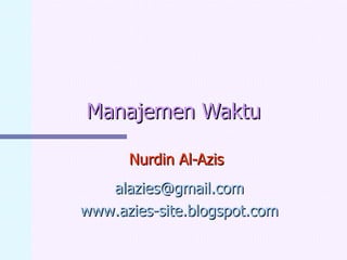 Manajemen Waktu Nurdin Al-Azis [email_address] www.azies-site.blogspot.com 