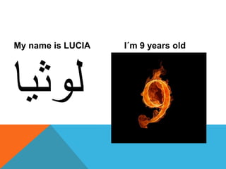 My name is LUCIA I´m 9 years old
 