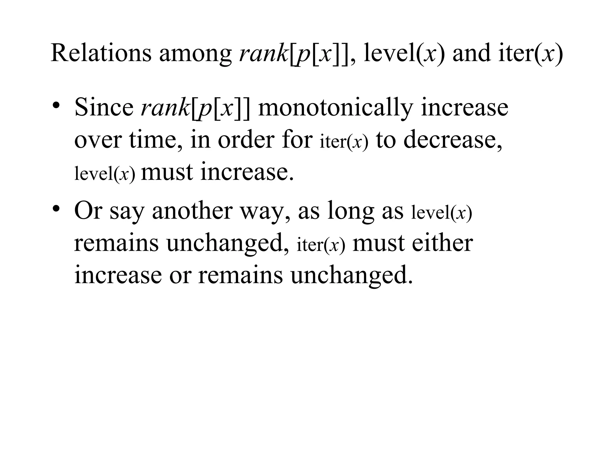 Relations among  rank [ p [ x ]], level( x ) and iter( x ) Since  rank [ p [ x ]] monotonically increase over time, in order for  iter( x )  to decrease,  level( x )  must increase. Or say another way, as long as  level( x )  remains unchanged,  iter( x )  must either increase or remains unchanged.  