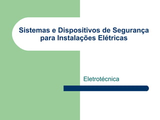 Sistemas e Dispositivos de Segurança
para Instalações Elétricas
Eletrotécnica
 