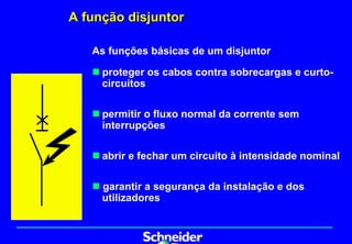 A função disjuntor

   As funções básicas de um disjuntor

   „ proteger os cabos contra sobrecargas e curto-
     circuitos

   „ permitir o fluxo normal da corrente sem
     interrupções

   „ abrir e fechar um circuito à intensidade nominal

   „ garantir a segurança da instalação e dos
     utilizadores
 