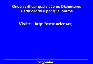 Onde verificar quais são os Disjuntores
    Certificados e por qual norma


   Visite: http://www.uciee.org
 
