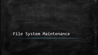 File System Maintenance
 