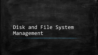 Disk and File System
Management
 