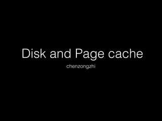 Disk and Page cache
chenzongzhi
 