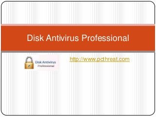 Disk Antivirus Professional

           http://www.pcthreat.com
 
