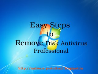 Easy Steps 
       to 
Remove Disk Antivirus 
            Professional

    http://malware­protction1.blogspot.in
 
 