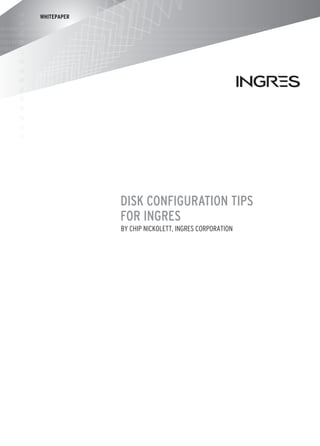 WHITEPAPER




             Disk Configuration Tips
             for Ingres
             by Chip nickolett, Ingres Corporation
 
