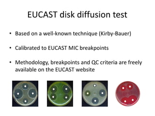EUCAST disk diffusion test
• Based on a well-known technique (Kirby-Bauer)
• Calibrated to EUCAST MIC breakpoints
• Methodology, breakpoints and QC criteria are freely
available on the EUCAST website
 