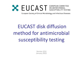 EUCAST disk diffusion
method for antimicrobial
susceptibility testing
Version 10.0
January 2022
 