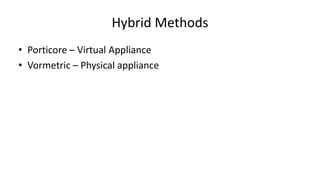 Hybrid Methods
• Porticore – Virtual Appliance
• Vormetric – Physical appliance
 