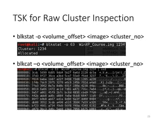 TSK for Raw Cluster Inspection
• blkstat -o <volume_offset> <image> <cluster_no>
• blkcat –o <volume_offset> <image> <cluster_no>
23
 