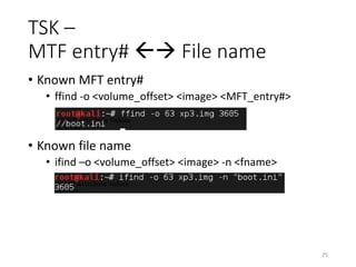 TSK –
MTF entry#  File name
• Known MFT entry#
• ffind -o <volume_offset> <image> <MFT_entry#>
• Known file name
• ifind –o <volume_offset> <image> -n <fname>
25
 
