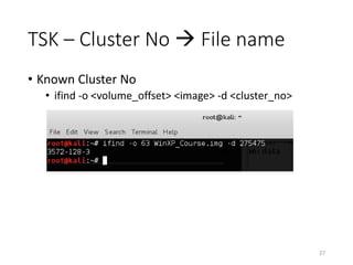 TSK – Cluster No  File name
• Known Cluster No
• ifind -o <volume_offset> <image> -d <cluster_no>
27
 