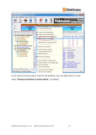 EASSOS Technology Co., Ltd. https://www.diskgenius.com/ 10
If you want to remove Active mark for the partition, you can right-click on it and
select "Remove Partition's Active Mark", as follows:
 