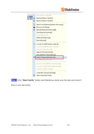 EASSOS Technology Co., Ltd. https://www.diskgenius.com/ 104
Step 2 Click "Start Verify" button and DiskGenius starts scan the disk and check if
there is any bad sector.
 