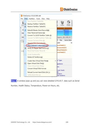 EASSOS Technology Co., Ltd. https://www.diskgenius.com/ 109
Step 2 A window pops up and you can view detailed S.M.A.R.T. data such as Serial
Number, Health Status, Temperature, Power-on Hours, etc.
 