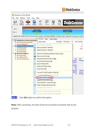 EASSOS Technology Co., Ltd. https://www.diskgenius.com/ 131
Step 2 Click OK button to confirm the option.
Note: After converting, the disk cannot be converted to dynamic disk by the
program.
 