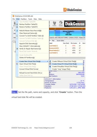 EASSOS Technology Co., Ltd. https://www.diskgenius.com/ 136
Step 2 Set the file path, name and capacity, and click "Create" button. Then the
virtual hard disk file will be created.
 