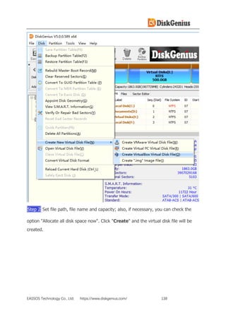 EASSOS Technology Co., Ltd. https://www.diskgenius.com/ 138
Step 2 Set file path, file name and capacity; also, if necessary, you can check the
option "Allocate all disk space now". Click "Create" and the virtual disk file will be
created.
 