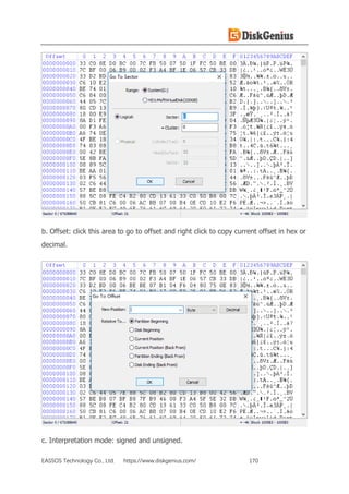EASSOS Technology Co., Ltd. https://www.diskgenius.com/ 170
b. Offset: click this area to go to offset and right click to copy current offset in hex or
decimal.
c. Interpretation mode: signed and unsigned.
 