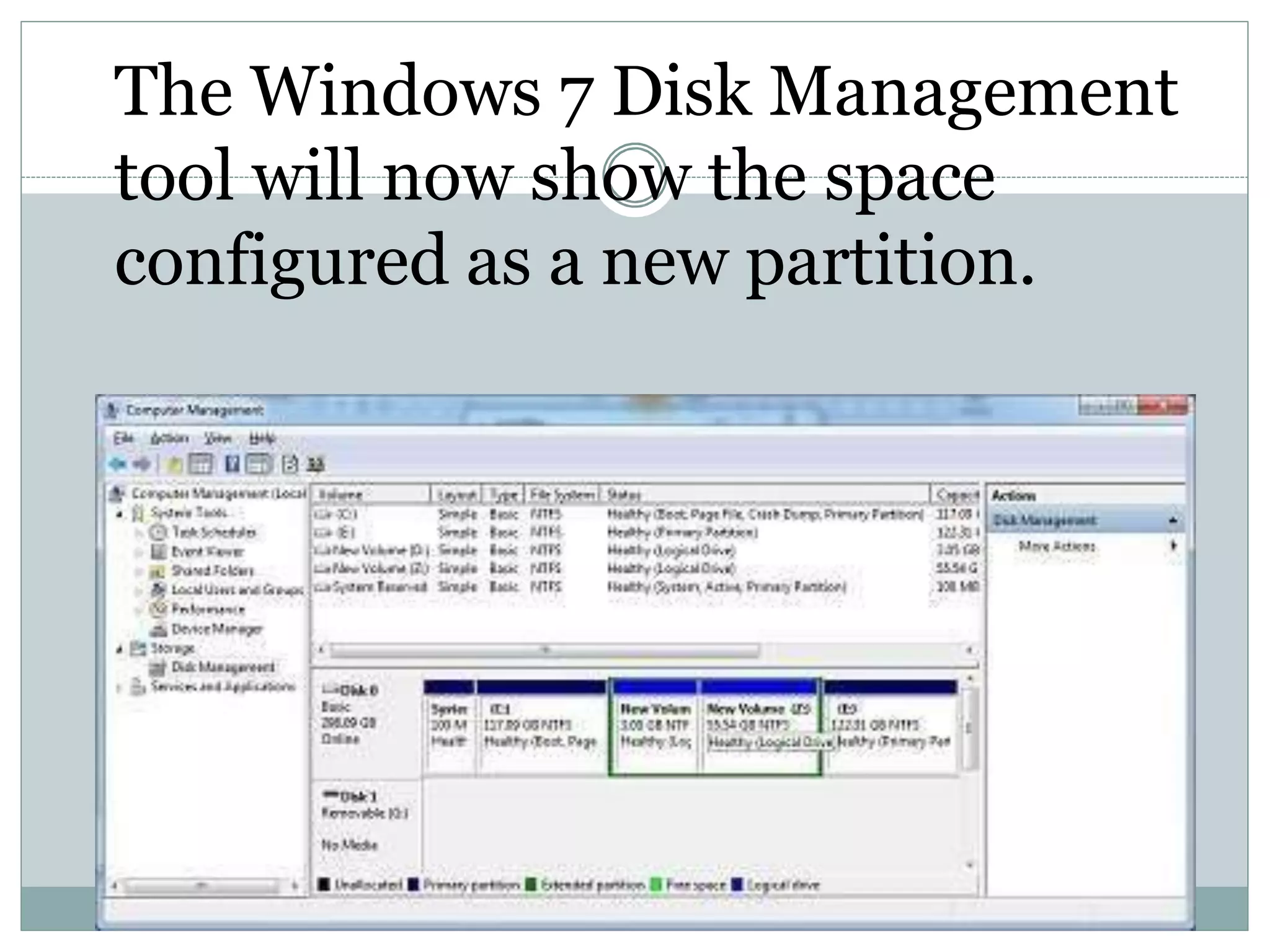 The Windows 7 Disk Management
tool will now show the space
configured as a new partition.
 