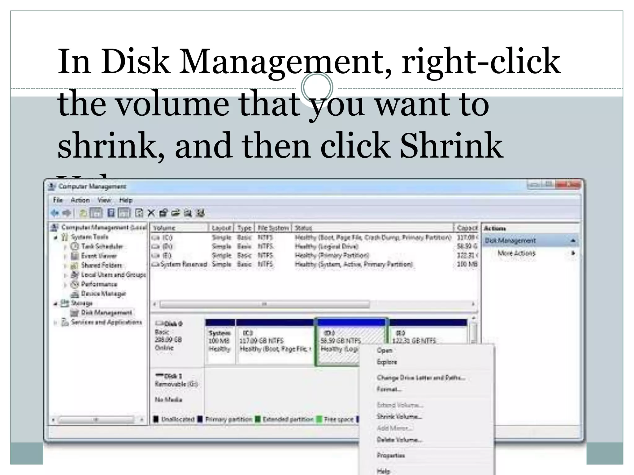 In Disk Management, right-click
the volume that you want to
shrink, and then click Shrink
Volume.
 
