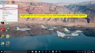 Right Click on My Computer/This pc icon and select Manage from options.
 
