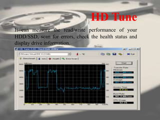 HD Tune
It can measure the read/write performance of your
HDD/SSD, scan for errors, check the health status and
display drive information.
 