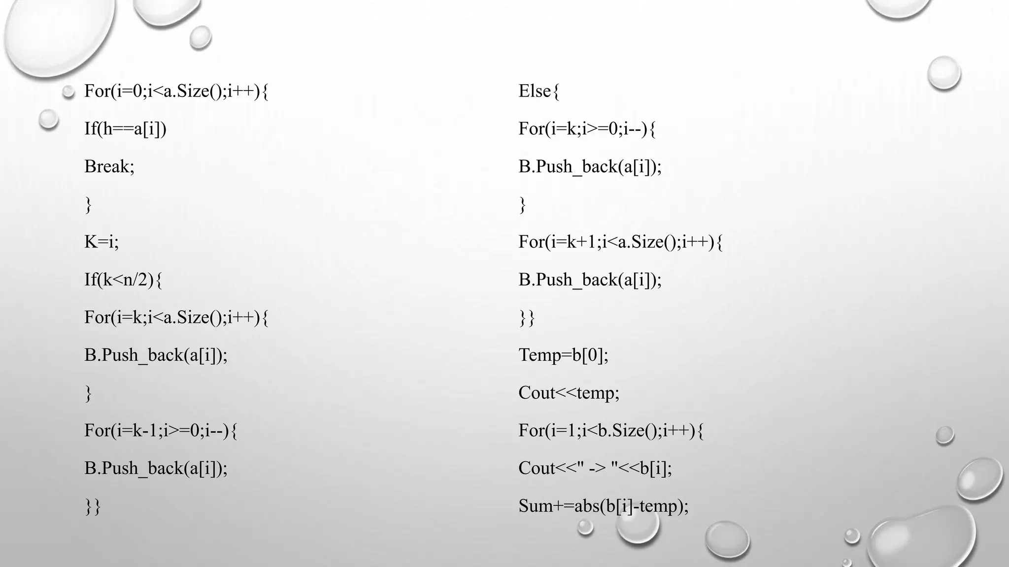 For(i=0;i<a.Size();i++){
If(h==a[i])
Break;
}
K=i;
If(k<n/2){
For(i=k;i<a.Size();i++){
B.Push_back(a[i]);
}
For(i=k-1;i>=0;i--){
B.Push_back(a[i]);
}}
Else{
For(i=k;i>=0;i--){
B.Push_back(a[i]);
}
For(i=k+1;i<a.Size();i++){
B.Push_back(a[i]);
}}
Temp=b[0];
Cout<<temp;
For(i=1;i<b.Size();i++){
Cout<<" -> "<<b[i];
Sum+=abs(b[i]-temp);
 