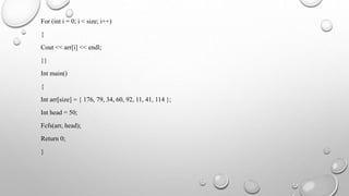 For (int i = 0; i < size; i++)
{
Cout << arr[i] << endl;
}}
Int main()
{
Int arr[size] = { 176, 79, 34, 60, 92, 11, 41, 114 };
Int head = 50;
Fcfs(arr, head);
Return 0;
}
 