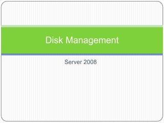Server 2008
Disk Management
 