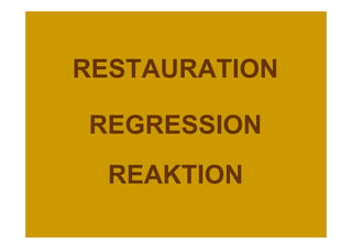RESTAURATION

REGRESSION
  REAKTION
 