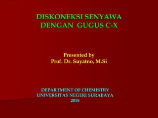 DISKONEKSI SENYAWA
DENGAN GUGUS C-X
DEPARTMENT OF CHEMISTRY
UNIVERSITAS NEGERI SURABAYA
2018
Presented by
Prof. Dr. Suyatno, M.Si
 