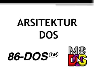 ARSITEKTUR
DOS
 