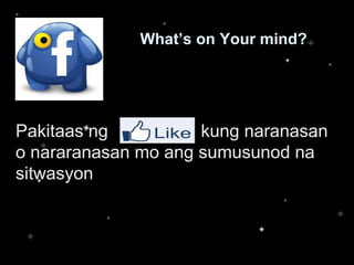 What’s on Your mind?




Pakitaas ng          kung naranasan
o nararanasan mo ang sumusunod na
sitwasyon
 